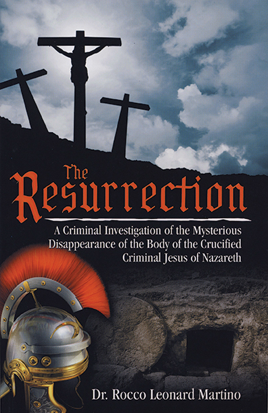 The Resurrection: A Criminal Investigation of the Mysterious Disappearance of the Body of the Crucified Criminal Jesus of Nazareth